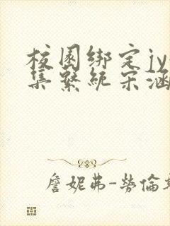 校园绑定jy收集系统宋涵全文阅读