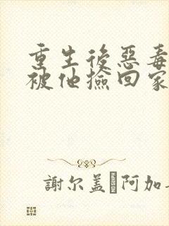 重生后恶毒女配被他捡回家