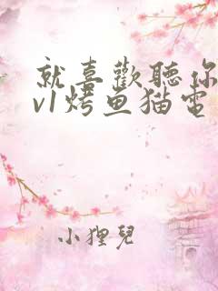 就喜欢听你叫1v1烤鱼猫电视剧