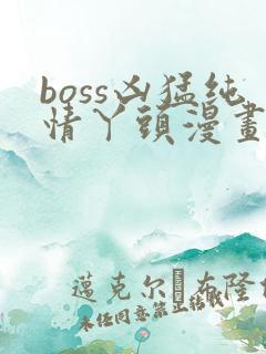 boss凶猛纯情丫头漫画免费