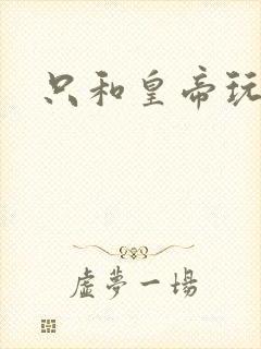 只和皇帝玩亲亲