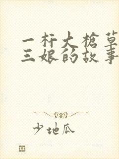 一杆大枪草一家三娘的故事