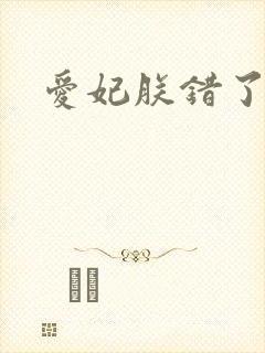 爱妃朕错了