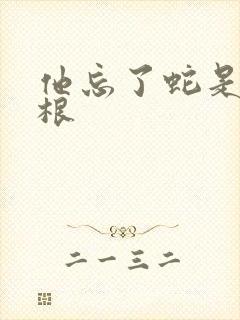 他忘了蛇是有两根