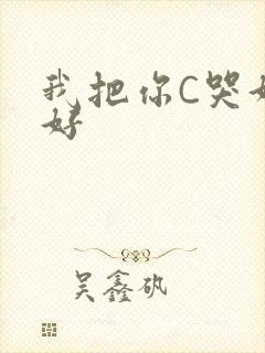 我把你C哭好不好