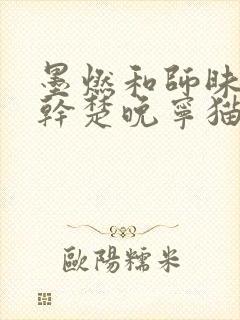 墨燃和师昧同时干楚晚宁猫弄