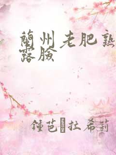 兰州老肥熟全程露脸