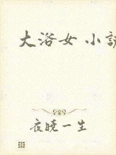 大浴女 小说