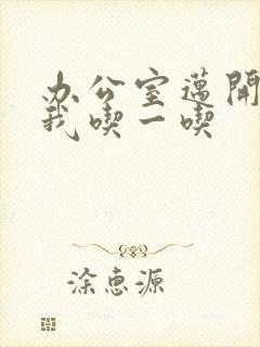 办公室迈开腿让我吃一吃