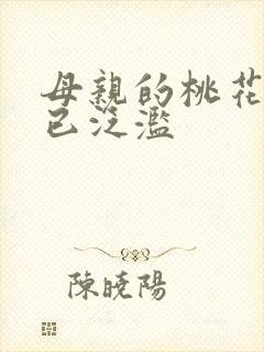 母亲的桃花源早已泛滥