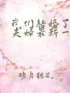 我们结婚了初恋夫妇最新一期