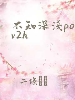 不知深浅po1v2h