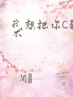 我想把你C到起不