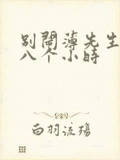 别闹薄先生做了八个小时