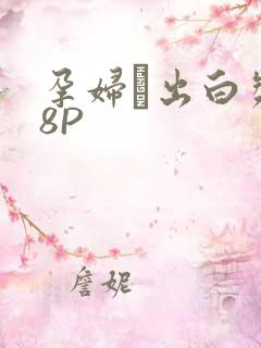 孕妇泬出白浆18P