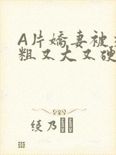 A片娇妻被交换粗又大又硬V