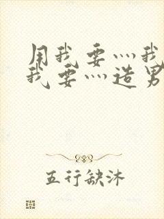 用我要灬我要灬我要灬造男男