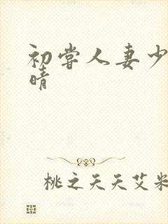 初尝人妻少妇郭晴