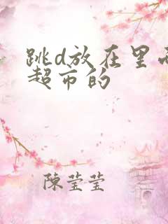 跳d放在里面逛超市的