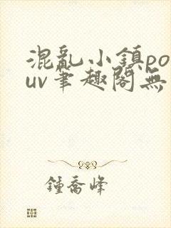混乱小镇popuv笔趣阁无广告