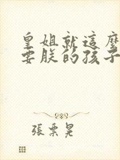 皇姐就这么不想要朕的孩子