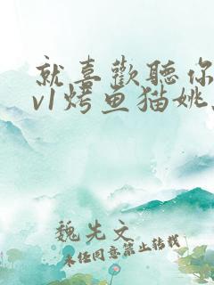 就喜欢听你叫1v1烤鱼猫姚蕊