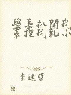 学长扒开我的乳罩捏我乳小说