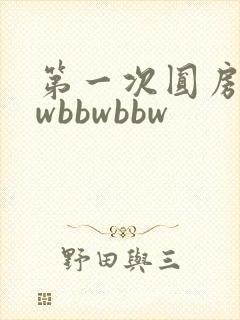 第一次圆房bbwbbwbbw