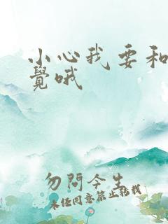 小心我要和你睡觉哦