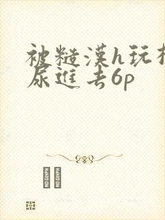 被糙汉h玩松了尿进去6p