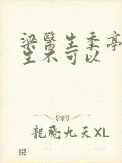 梁医生季亭亭医生不可以