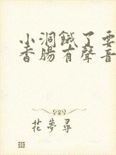 小洞饿了要吃大香肠有声音