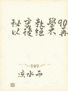 秘密教学90话以后绝不再压抑的歌