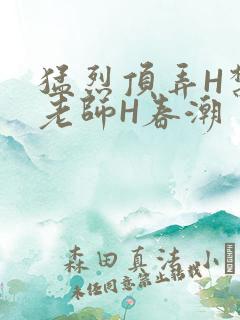 猛烈顶弄H禁欲老师H春潮