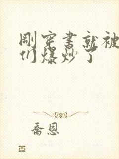 刚穿书就被主角们爆炒了