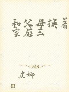 和父母换着玩大家庭三