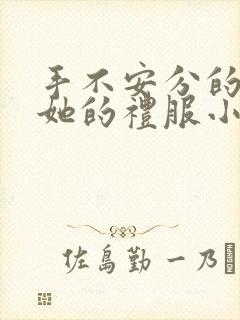 手不安分的探进她的礼服小作文