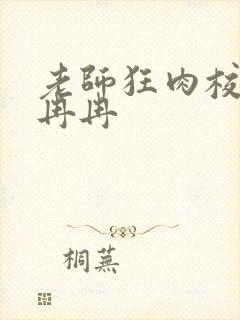 老师狂肉校花h冉冉