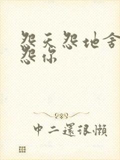 怨天怨地舍不得怨你