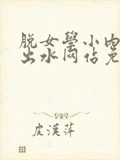 脱女学小内内摸出水网站免费