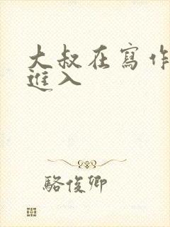 大叔在写作业时进入