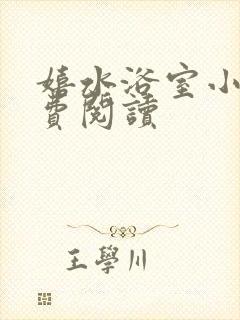 嬉水浴室小说免费阅读