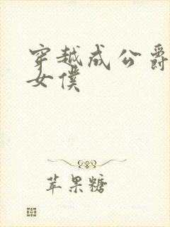 穿越成公爵家的女仆