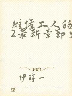 维修工人的绝遇2最新章节更新