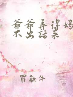 爷爷弄得妈妈说不出话来