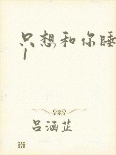 只想和你睡1v 1