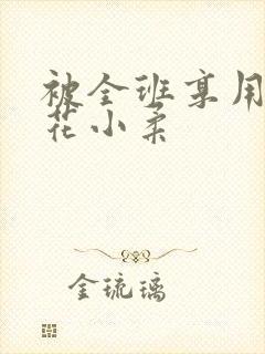 被全班享用的校花小柔