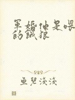 军婚他是喂不饱的饿狼