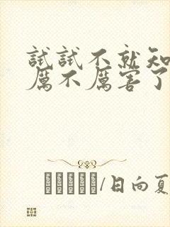 试试不就知道我厉不厉害了