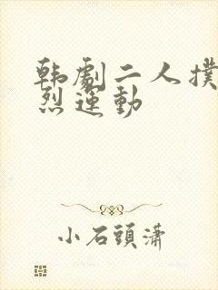 韩剧二人扑克剧烈运动